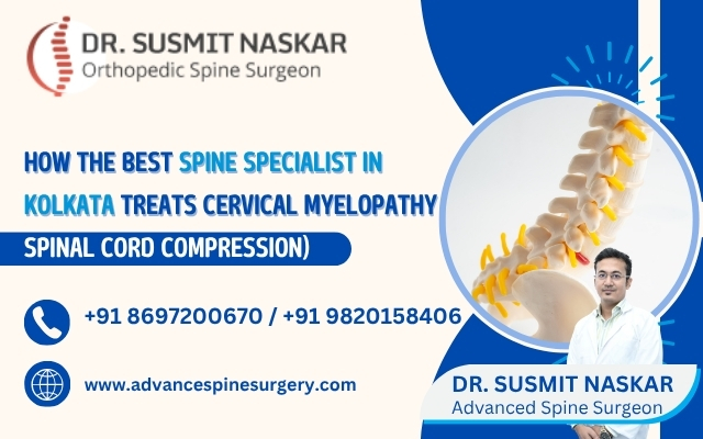 How the Best Spine Specialist in Kolkata Treats Cervical Myelopathy (Spinal Cord Compression)